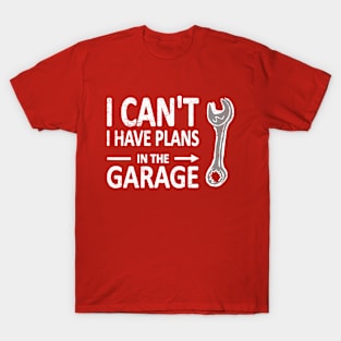 I CAN'T I Have PLANS in the GARAGE Mechanic Plumber White T-Shirt